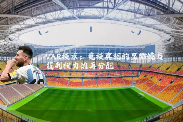 VAR技术：竞技真相的显微镜与裁判权力的再分配