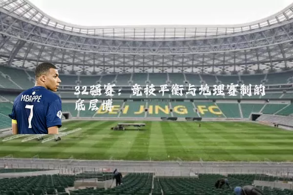 32强赛：竞技平衡与地理赛制的底层博弈