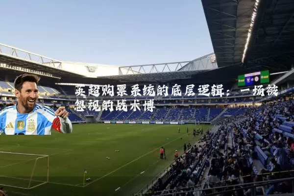 英超购票系统的底层逻辑：一场被忽视的战术博弈