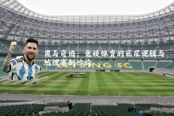 黑马奇迹：竞技体育的底层逻辑与地理赛制悖论